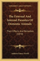 The External And Internal Parasites Of Domestic Animals: Their Effects And Remedies 0548873119 Book Cover