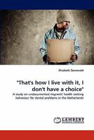 "That's how I live with it, I don't have a choice": A study on undocumented migrants' health seeking behaviour for dental problems in the Netherlands 384338777X Book Cover