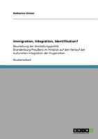 Immigration, Integration, Identifikation?: Beurteilung der Ansiedlungspolitik Brandenburg-Preußens im Hinblick auf den Verlauf der kulturellen Integration der Hugenotten 3640752880 Book Cover
