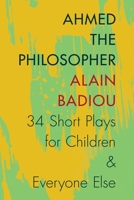 Ahmed the Philosopher: Thirty-Four Short Plays for Children and Everyone Else 0231166931 Book Cover