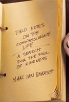 Field Notes on the Compassionate Life: A Search for the Soul of Kindness 1579547117 Book Cover