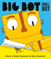 Big Bot, Small Bot: A Book of Robot Opposites 1576877507 Book Cover