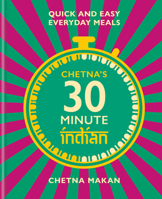 Chetna's 30 Minute Indian: Delicious Easy Meals for Fast Feasting 1784727504 Book Cover