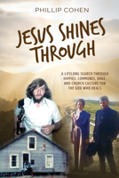 Jesus Shines Through: A Lifelong Search Through Hippies, Communes, Rage, and Church Culture for the God Who Heals 1954437986 Book Cover