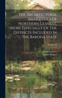 The Architectural Antiquities Of Northern Gujarat, More Especially Of The Districts Included In The Baroda State; Volume 32 1022329758 Book Cover