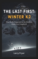 The Last First: Winter K2: What Really Happened on the Deadliest Climb Ever Completed (Inside the Storyroom) B0GJPZ2YGS Book Cover