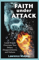 Faith Under Attack: Learn How to Overcome Your Delays, Disappointments, and Failures 1953263046 Book Cover