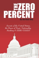The ZERO Percent: Secrets of the United States, the Power of Trust, Nationality, Banking & ZERO TAXES! B093CB95F6 Book Cover