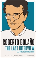 Roberto Bolaño: The Last Interview & Other Conversations 1612190952 Book Cover