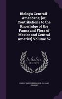 Biologia Centrali-Americana; [Or, Contributions to the Knowledge of the Fauna and Flora of Mexico and Central America] Volume 52 1355808219 Book Cover