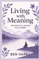 Living with Meaning: The Path to Lasting Fulfillment B0FMXKB3S2 Book Cover