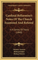 Cardinal Bellarmine's Notes Of The Church Examined And Refuted: In A Series Of Tracts 1165933357 Book Cover