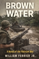 BROWN WATER: A Novel of the Vietnam War (The Way Home Is Closed, Vietnam) B0GXW2L23Q Book Cover