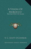 A Vision Of Morocco: The Far West Of Islam 1432555340 Book Cover