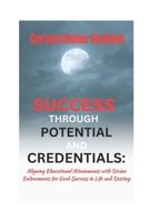 Success Through Potential And Credentials:: Aligning Educational Attainments with Divine Endowments for Good Success in Life and Destiny B0CNMWVBQ6 Book Cover