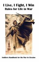 I Live I Fight I Win: Rules for life in war. Soldiers handbook for the war in Ukraine 173532227X Book Cover