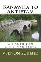 Kanawha to Antietam: An American Civil War Story 1490340513 Book Cover