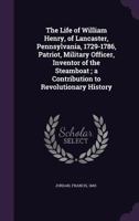 The Life of William Henry, of Lancaster, Pennsylvania, 1729-1786: Patriot, Military Officer 1015962041 Book Cover