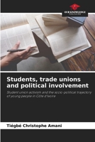 Students, trade unions and political involvement: Student union activism and the socio-political trajectory of young people in Côte d'Ivoire 6206230910 Book Cover