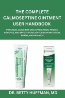 The Complete Calmoseptine Ointment User Handbook: Practical Guide for Safe Application, Proven Benefits, and Effective Relief for Skin Irritation, Burns, and Wounds B0FPW9RW2B Book Cover