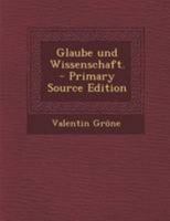 Glaube und Wissenschaft. - Primary Source Edition 0274749270 Book Cover