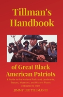 Tillman's Handbook of Great Black American Patriots: and Guide to the National Parks and Landmarks, Statues, Museums, and Historic Places dedicated to them 1737521407 Book Cover