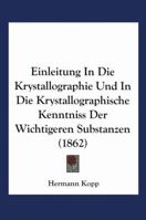 Einleitung in Die Krystallographie Und in Die Krystallographische Kenntniss Der Wichtigeren Substanzen 153000294X Book Cover