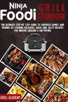 Ninja Foodi Grill cookbook: The Ultimate Step by Step Guide to Surprise Family and Friends by Cooking Delicious, Quick And Tasty Recipes for Indoor Grilling E Air Frying 1801320438 Book Cover