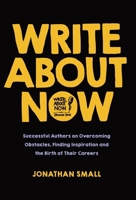 Write About Now: Successful Authors on Overcoming Obstacles, Finding Inspiration and the Birth of Their Careers 1964377196 Book Cover
