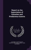 Report on the Importation of Parasites and Predaceous Insects 1355421128 Book Cover