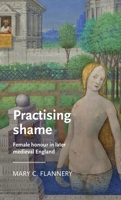 Practising shame: Female honour in later medieval England 1526110075 Book Cover