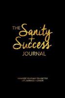 The Sanity + Success Journal: Manifest Your Way To a Better Life, Business and Career 1535202572 Book Cover