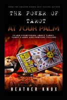 THE POWER OF TAROT AT YOUR PALM: Learn Everything About Tarot, Tarot Cards And Fortune Telling B084NZRZN4 Book Cover