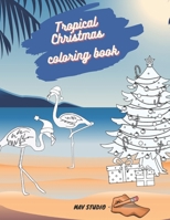 Tropical Christmas Coloring Book MAV STUDIO: An Adults and Teenagers Coloring Book with Tropical Scenes for Relaxation B08QT6PQMK Book Cover