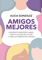 Amigos mejores. Construye amistades sanas, suelta las que no lo son y cura las heridas del pasado / Better Friends (Spanish Edition) 6073853548 Book Cover