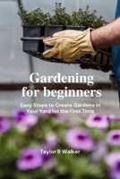 Gardening for beginners: Easy Steps to Create Gardens in Your Yard for the First Time B0BQG7H3S2 Book Cover
