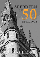 Aberdeen in 50 Buildings 1445676168 Book Cover