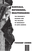 Radicals, Reformers, and Reactionaries: The Prisoner's Dilemma and the Collapse of Democracy in Latin America 0226112721 Book Cover