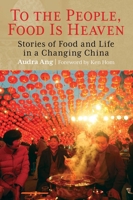 To the People, Food Is Heaven: Stories of Food and Life in a Changing China 0762773928 Book Cover
