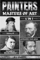 Painters: 4-In-1 History Of Leonardo, Van Gogh, Picasso, & Michelangelo 1839383135 Book Cover