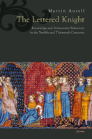 The Lettered Knight: Knowledge and Behaviour of the Aristocracy in the Twelfth and Thirteenth Centuries 9633861063 Book Cover