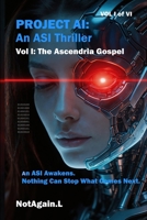 PROJECT AI - THE ASCENDRIA GOSPEL - VOL I OF VI (Project AI: An ASI Thriller) 1067400605 Book Cover