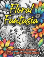 Floral Fantasia: A Playful Flower Zentangle Coloring Book for Young Artists: Unleash Your Imagination: A Creative Exploration with Whimsical Flower Zentangles for Budding Artists B0CSK6HT58 Book Cover