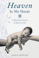 Heaven in My Hands: A Midwife's Stories of Birth & Life 1953699766 Book Cover