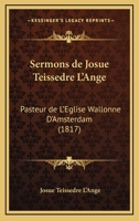 Sermons De Josue Teissedre L'Ange: Pasteur De L'Eglise Wallonne D'Amsterdam (1817) 116025320X Book Cover