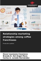 Relationship marketing strategies among coffee franchisees 6207013379 Book Cover