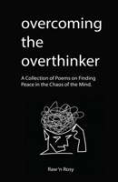 Overcoming the overthinker: A Collection of Poems on Finding Peace in the Chaos of the Mind 196190201X Book Cover