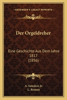 Der Orgeldreher: Eine Geschichte Aus Dem Jahre 1817 (1856) 1160440646 Book Cover