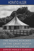 The Young Acrobat of the Great North American Circus 1514671018 Book Cover