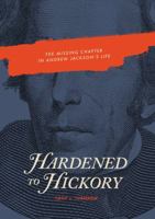 Hardened to Hickory: The Missing Chapter in Andrew Jackson's Life 0692195270 Book Cover